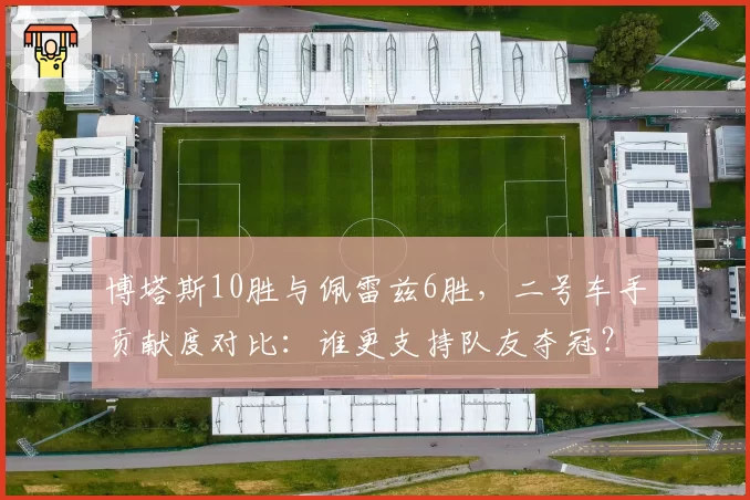博塔斯10胜与佩雷兹6胜，二号车手贡献度对比：谁更支持队友夺冠？